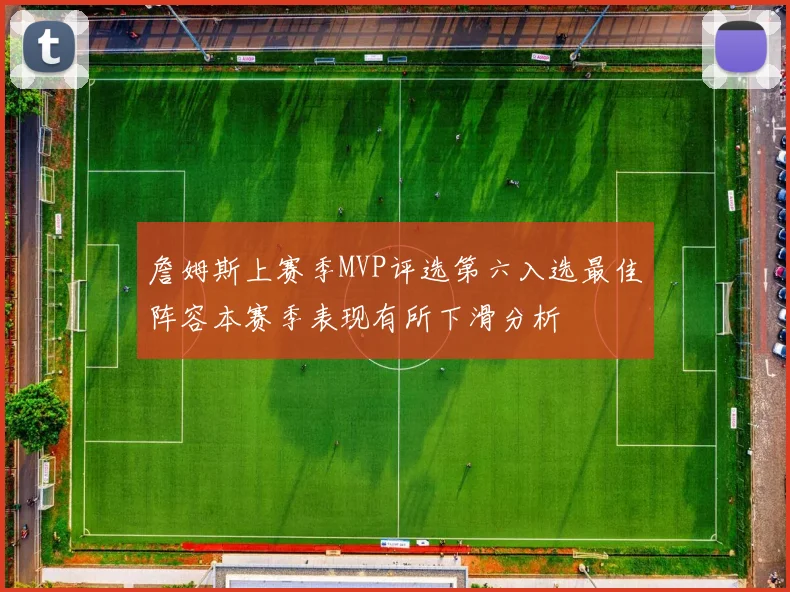 詹姆斯上赛季MVP评选第六入选最佳阵容本赛季表现有所下滑分析